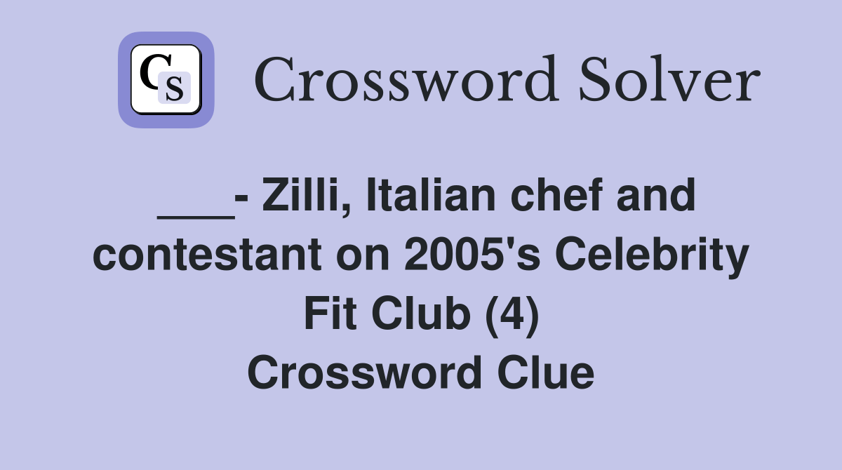 Zilli, Italian chef and contestant on 2005's Celebrity Fit Club (4) Crossword Clue Answers
